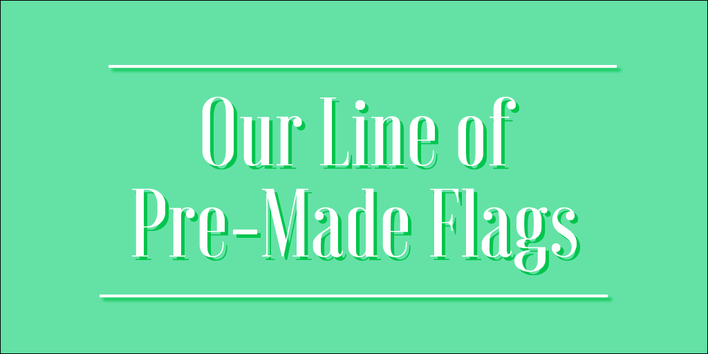 Our Line of Pre-Made Flags | BestFlag.com